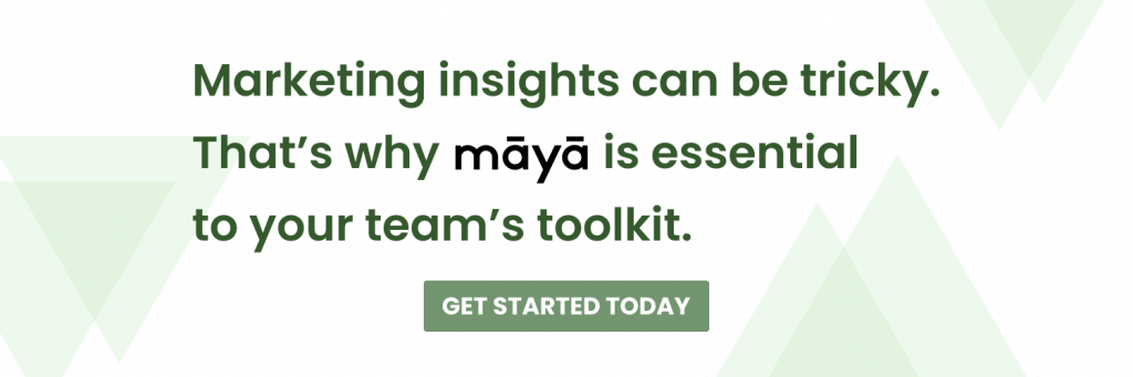 Marketing insights can be tricky. That's why Maya is essential to your team's toolkit. Get Started today!